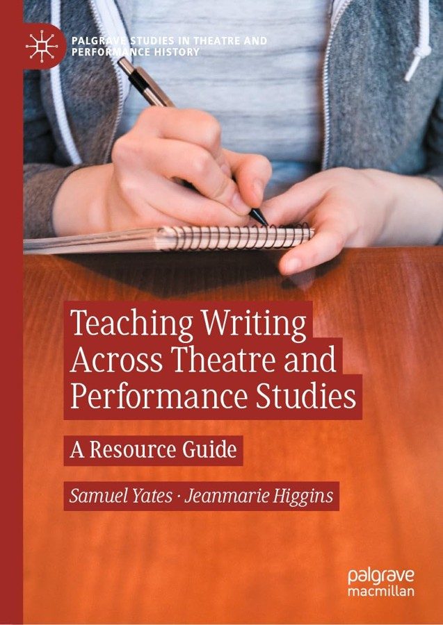 Teaching Writing Across Theatre and Performance Studies: A Resource Guide, edited by Samuel Yates and Jeanmarie Higgins, Palgrave Macmillan